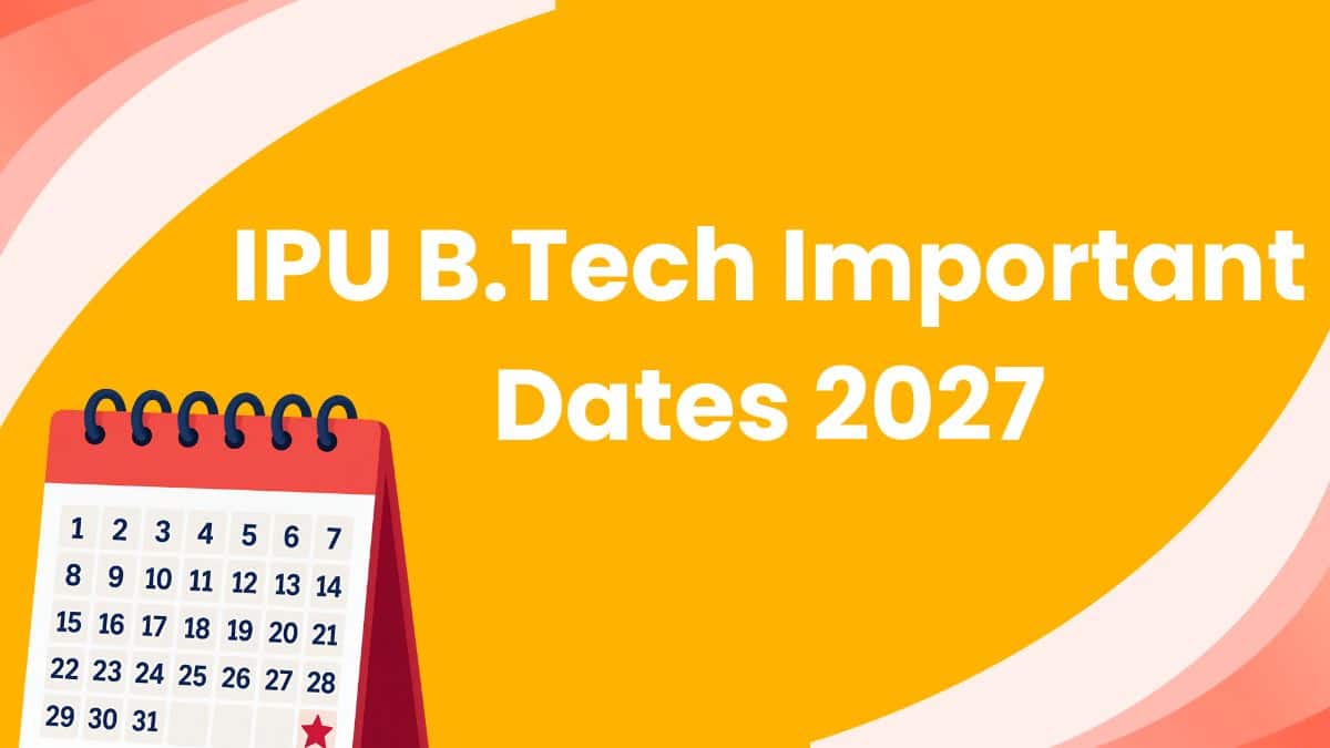 IPU B.Tech Important Dates 2027 - Application form, Counselling, Cutoff, Seat Allotment Dates